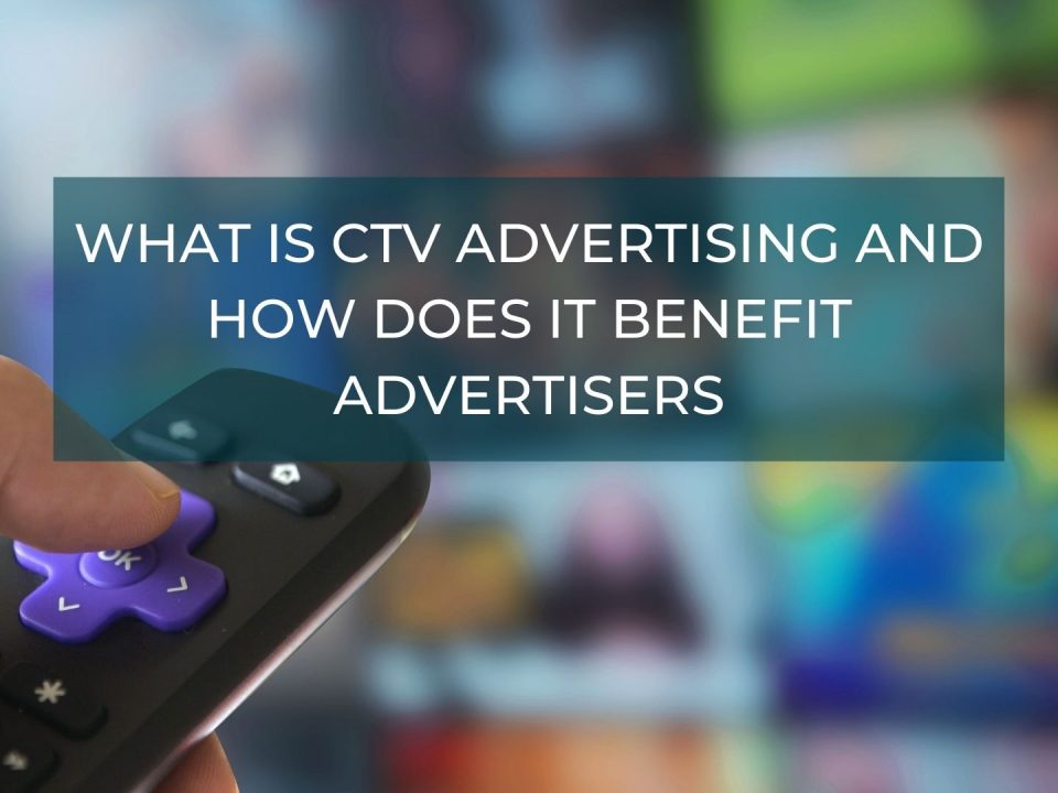 What is CTV Advertising and How Does It Benefit Advertisers