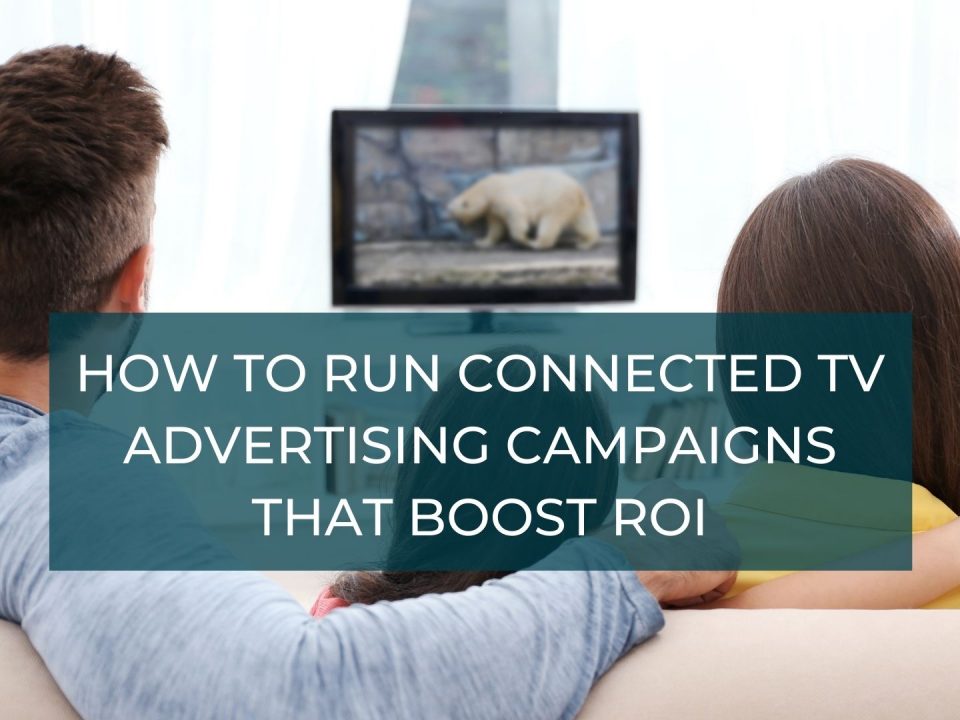 How to Run Connected TV Advertising Campaigns that boost ROI