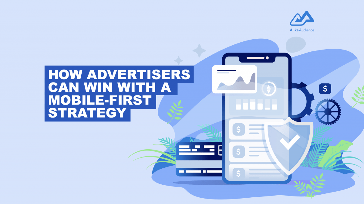 How advertisers can win with a mobile-first strategy – AlikeAudience