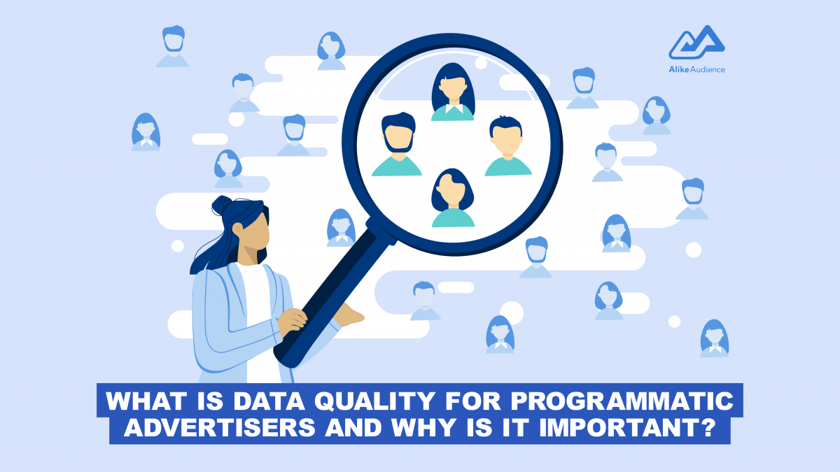 What is data quality and why is it important to programmatic advertisers? - AlikeAudience