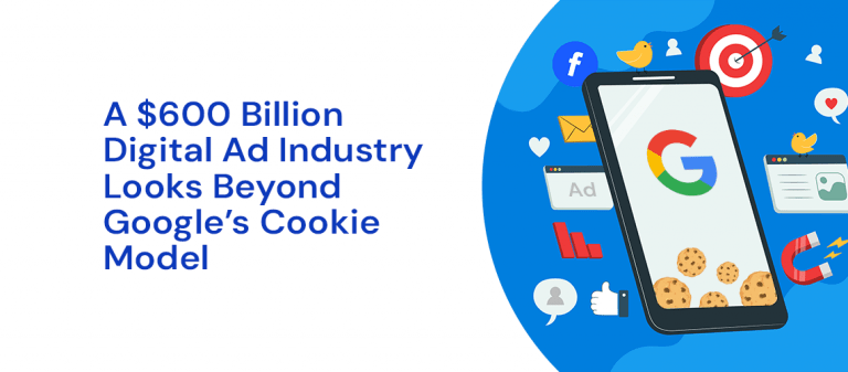 A $600 Billion Digital Ad Industry Looks Beyond Google’s Cookie Model