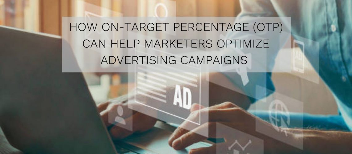 How On-target Percentage (OTP) Can Help Marketers Optimize Advertising Campaigns (Updated 2021)