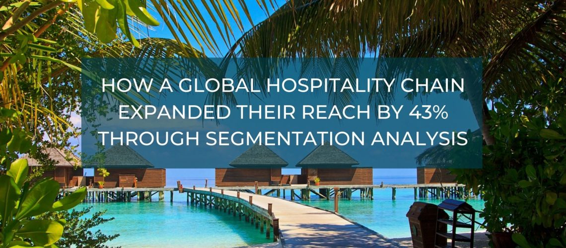 How a Global Hospitality Chain Expanded their Reach by 43% Through Segmentation Analysis