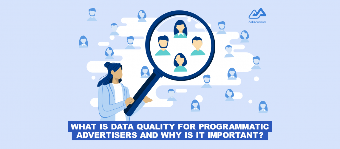 What is data quality and why is it important to programmatic advertisers? - AlikeAudience