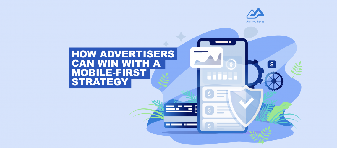 How advertisers can win with a mobile-first strategy – AlikeAudience